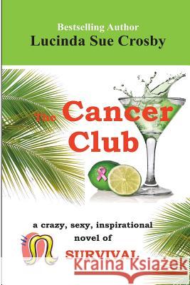 The Cancer Club: a crazy, sexy, inspirational novel of survival Crosby, Lucinda Sue 9781481983259 Createspace - książka