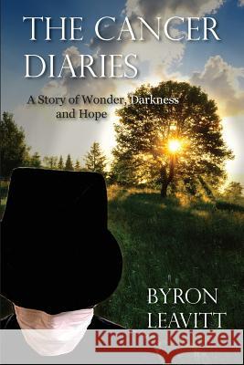 The Cancer Diaries: A Story of Wonder, Darkness and Hope Leavitt, Byron 9780990723509 Brain Waves Press - książka