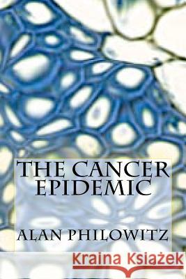 The Cancer Epidemic Alan Philowitz 9781480007345 Createspace - książka