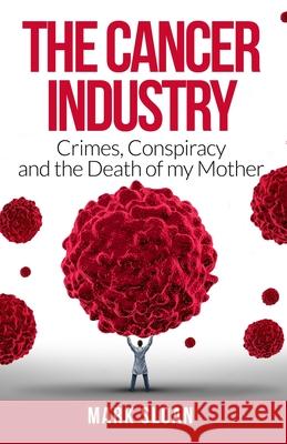 The Cancer Industry: Crimes, Conspiracy and The Death of My Mother Sloan, Mark 9780994741844 Endalldisease Publishing - książka