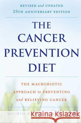 The Cancer Prevention Diet: The Macrobiotic Approach to Preventing and Relieving Cancer Kushi, Michio 9780312561062 St. Martin's Griffin - książka