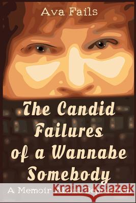 The Candid Failures of a Wannabe Somebody: A Memoir About Depression Fails, Ava 9781522752486 Createspace Independent Publishing Platform - książka