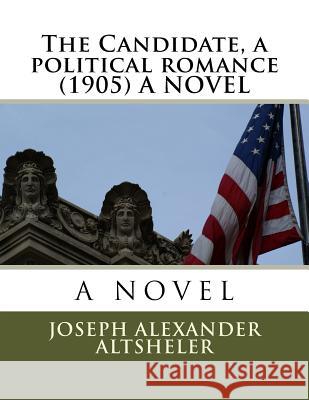 The Candidate, a political romance (1905) A NOVEL Altsheler, Joseph Alexander 9781523890880 Createspace Independent Publishing Platform - książka