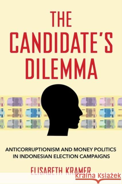 The Candidate's Dilemma: Anticorruptionism and Money Politics in Indonesian Election Campaigns Kramer, Elisabeth 9781501764028 Southeast Asia Program Publications - książka