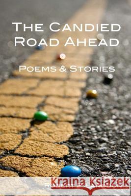 The Candied Road Ahead: Poems & Stories MR Robert P. Langdon 9781484974933 Createspace - książka