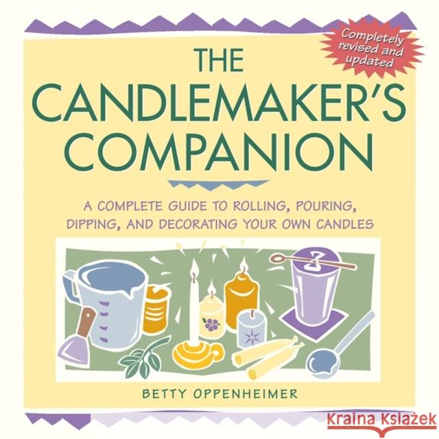 The Candlemaker's Companion: A Complete Guide to Rolling, Pouring, Dipping, and Decorating Your Own Candles Betty Oppenheimer 9781580173667 Storey Publishing - książka