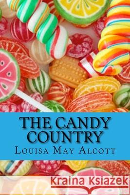 The Candy Country Louisa May Alcott 510 Classics 9781522859437 Createspace Independent Publishing Platform - książka