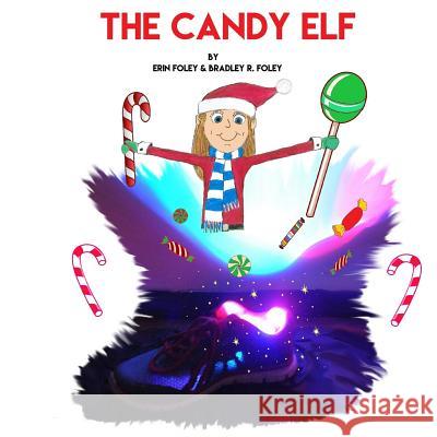 The Candy Elf: A Christmas Story to be Read Aloud Foley, Bradley R. 9781539032281 Createspace Independent Publishing Platform - książka