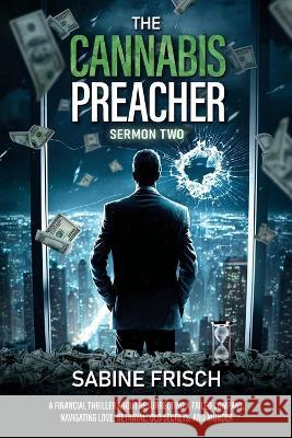 The Cannabis Preacher - Sermon Two: A financial thriller about resurrecting a failed company, navigating love, betrayal, old secrets, and murder. Sabine Frisch   9780987858054 Thinking Dog Publishing - książka