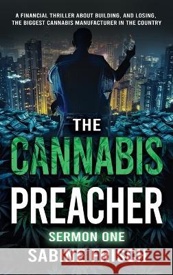 The Cannabis Preacher Sermon One: A financial thriller about building and losing the biggest Cannabis Manufacturer in the country Sabine Frisch 9780987858023 Thinking Dog Publishing - książka