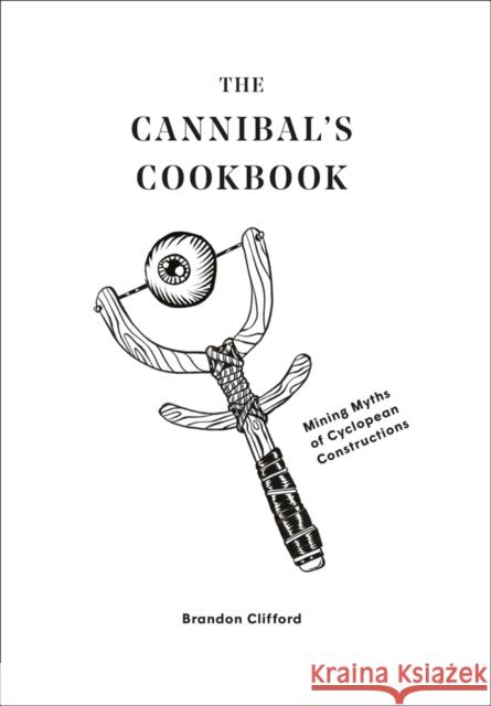 The Cannibal's Cookbook: Mining Myths of Cyclopean Constructions  9781951541439 Oro Editions - książka