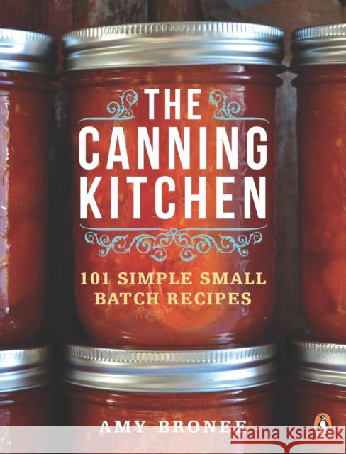 The Canning Kitchen: 101 Simple Small Batch Recipes Amy Bronee 9780143191315 Penguin Books Canada - książka