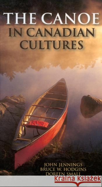 The Canoe in Canadian Cultures Hodgins, Bruce W. 9781896219486 HOUSE OF LOCHAR - książka