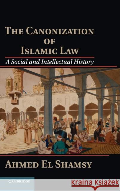 The Canonization of Islamic Law: A Social and Intellectual History El Shamsy, Ahmed 9781107041486 Cambridge University Press - książka