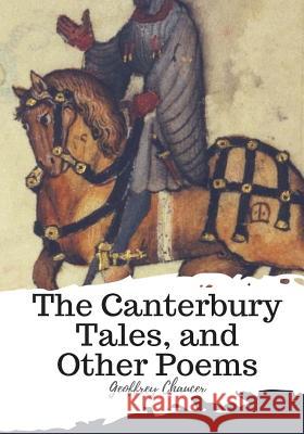 The Canterbury Tales, and Other Poems Geoffrey Chaucer 9781987575248 Createspace Independent Publishing Platform - książka