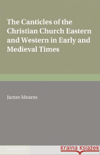 The Canticles of the Christian Church: Eastern and Western, in Early and Medieval Times James Mearns 9781107638235 Cambridge University Press - książka