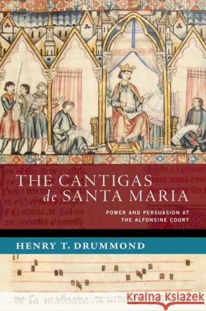 The Cantigas de Santa Maria: Power and Persuasion at the Alfonsine Court Henry T. (Postdoctoral Researcher, Postdoctoral Researcher, KU Leuven) Drummond 9780197670590 Oxford University Press Inc - książka