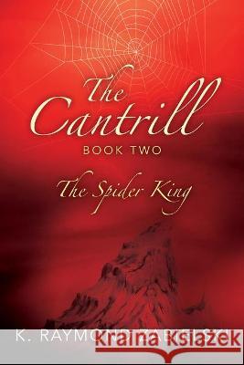 The Cantrill Book Two: The Spider King K Raymond Zabielski 9781977232335 Outskirts Press - książka