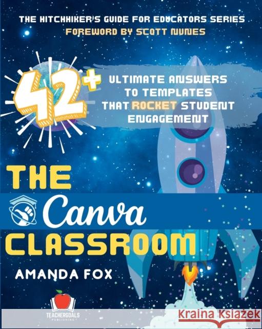 The Canva Classroom: 42 Ultimate Answers to Templates that Rocket Student Engagement Amanda Fox 9781959419006 Teachergoals Publishing - książka