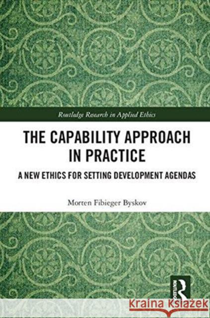 The Capability Approach in Practice: A New Ethics in Setting Development Agendas Morten Fibieger Byskov 9781138584457 Routledge - książka