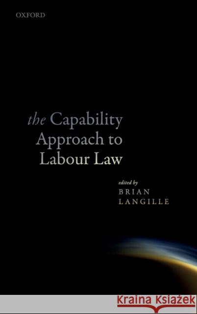 The Capability Approach to Labour Law Brian Langille (Professor, University of   9780198836087 Oxford University Press - książka