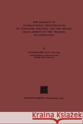 The Capacity of International Organizations to Conclude Treaties, and the Special Legal Aspects of the Treaties So Concluded Chiu, Hungdah 9789401503532 Springer - książka