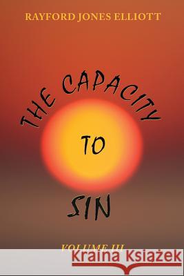 The Capacity to Sin: Volume III Rayford Jones Elliott 9781945102097 Clf Publishing - książka