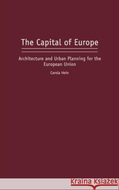 The Capital of Europe: Architecture and Urban Planning for the European Union Hein, Carola 9780275978747 Praeger Publishers - książka