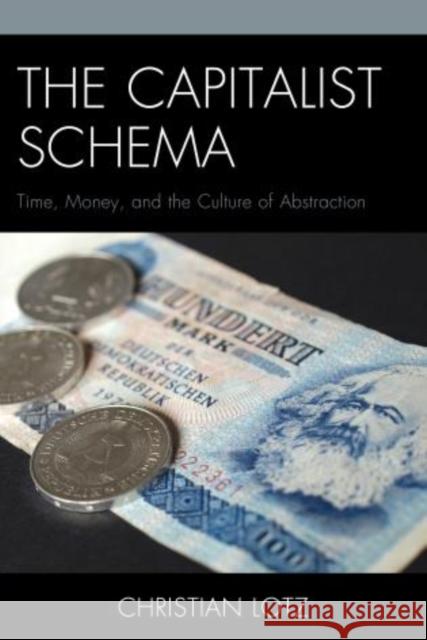 The Capitalist Schema: Time, Money, and the Culture of Abstraction Lotz, Christian 9781498504621 Lexington Books - książka