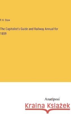 The Capitalist\'s Guide and Railway Annual for 1859 F. H. Stow 9783382307172 Anatiposi Verlag - książka