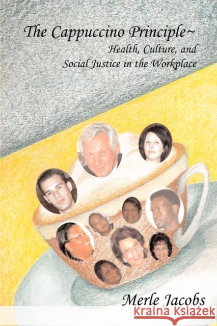 The Cappuccino Principle: HEALTH, CULTURE and SOCIAL JUSTICE IN THE WORKPLACE Jacobs, Merle A. 9781897160268 DE SITTER PUBLICATIONS - książka