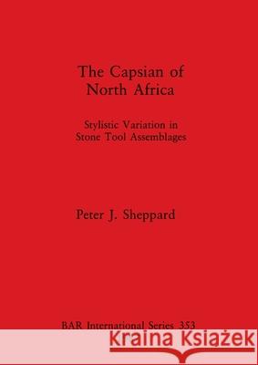 The Capsian of North Africa: Stylistic Variation in Stone Tool Assemblages Peter J. Sheppard 9780860544562 British Archaeological Reports Oxford Ltd - książka