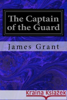 The Captain of the Guard James Grant 9781533423917 Createspace Independent Publishing Platform - książka