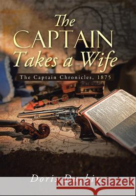 The Captain Takes a Wife: The Captain Chronicles, 1875 Doris Durbin 9781490892139 WestBow Press - książka