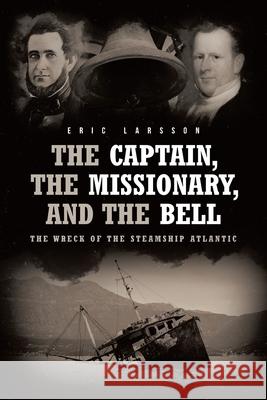 The Captain, The Missionary, and the Bell: The Wreck of the Steamship Atlantic Eric Larsson 9781646703777 Covenant Books - książka