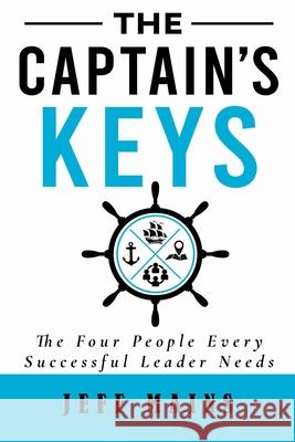 The Captain's Keys: The Four People Every Successful Leader Needs Jeff Mains 9781953313010 Champion Books LLC - książka
