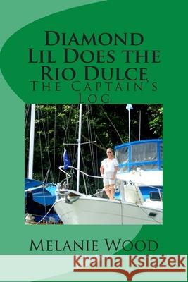 The Captain's Log - Diamond Lil Does the Rio Dulce Mrs Melanie Jean Wood 9781481888998 Createspace - książka