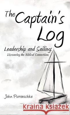 The Captain's Log: Leadership and Sailing: Discovering the Biblical Connections John Piotraschke 9781664244795 WestBow Press - książka