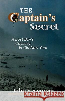 The Captain's Secret: A Lost Boy's Odyssey in Old New York Seaman, John E. 9780595517534 iUniverse.com - książka