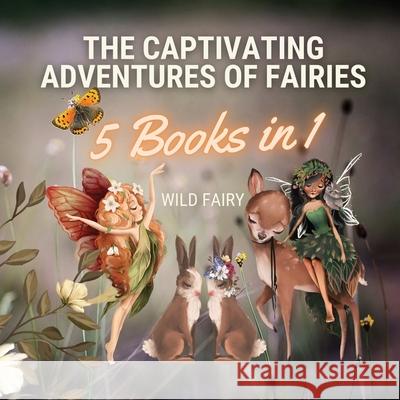 The Captivating Adventures of Fairies: 5 Books in 1 Wild Fairy 9789916644249 Swan Charm Publishing - książka