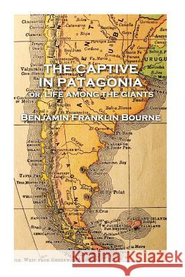 The Captive in Patagonia by Benjamin Franklin Bourne Benjamin Franklin Bourne 9781787377394 Patagonia Publishing - książka