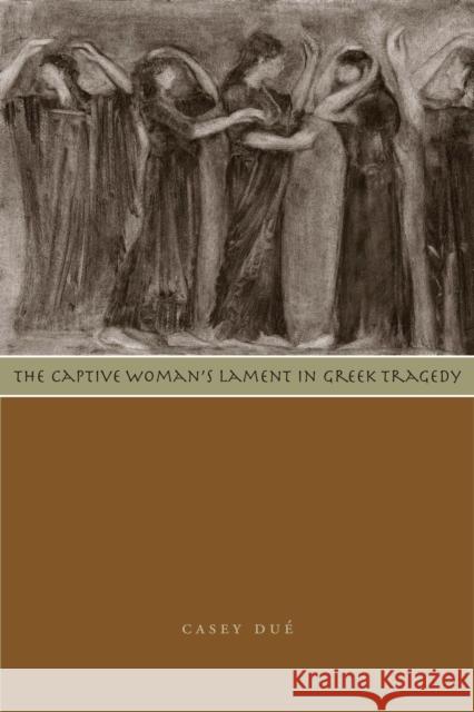 The Captive Woman's Lament in Greek Tragedy Casey Due 9780292722187 University of Texas Press - książka