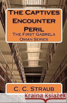 The Captives Encounter Peril: The First Gabrela Oman Series C. C. Straub 9781456411312 Createspace - książka