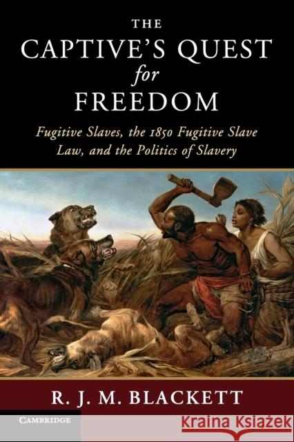 The Captive's Quest for Freedom: Fugitive Slaves, the 1850 Fugitive Slave Law, and the Politics of Slavery Richard J. M. Blackett 9781108407779 Cambridge University Press - książka