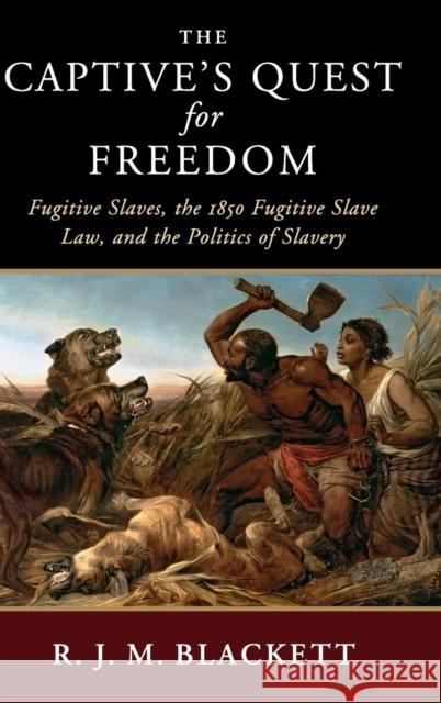The Captive's Quest for Freedom: Fugitive Slaves, the 1850 Fugitive Slave Law, and the Politics of Slavery Richard J. M. Blackett 9781108418713 Cambridge University Press - książka