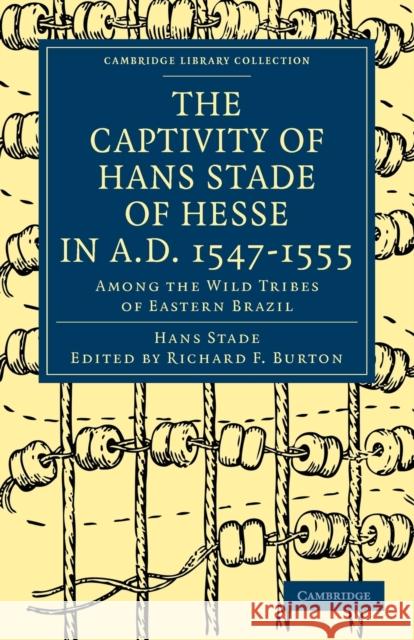 The Captivity of Hans Stade of Hesse in A.D. 1547-1555, Among the Wild Tribes of Eastern Brazil  9781108012379 CAMBRIDGE UNIVERSITY PRESS - książka