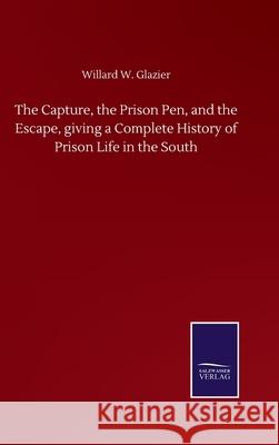 The Capture, the Prison Pen, and the Escape, giving a Complete History of Prison Life in the South Willard W. Glazier 9783846059371 Salzwasser-Verlag Gmbh - książka