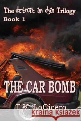 The Car Bomb (The detroit im dyin Trilogy, Book 1) Locicero, T. V. 9780615811772 TLC Media - książka