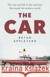 The Car: The rise and fall of the machine that made the modern world Bryan Appleyard 9781474615396 Orion Publishing Co