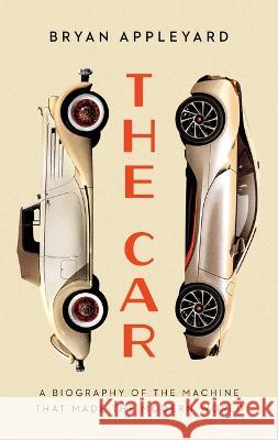 The Car: The Rise and Fall of the Machine That Made the Modern World Bryan Appleyard 9781639364664 Pegasus Books - książka